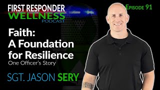 91 - Faith: A Foundation for Resilience - with Sgt. Jason Sery
