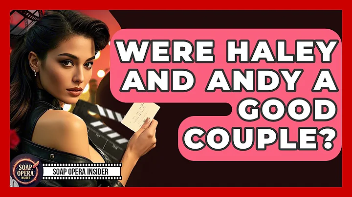 Were Haley And Andy A Good Couple? - Soap Opera Insider