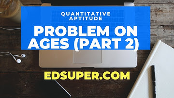 EdSuper - Problem on Ages (Part 2) - Explanation, Examples, Tricks | CAT, IBPS, GRE, GMAT, SSC, RRB