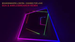 BounceMakers & Onyra - Chained For Love (B2A x Anklebreaker Remix)