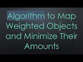 Algorithm to Map Weighted Objects and Minimize Their Amounts