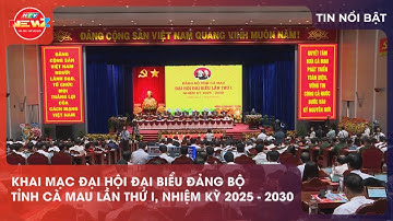 KHAI MẠC ĐẠI HỘI ĐẠI BIỂU ĐẢNG BỘ TỈNH CÀ MAU LẦN THỨ I, NHIỆM KỲ 2025 – 2030