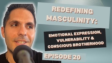 Redefining Masculinity: Emotional Expression, Vulnerability & Conscious Brotherhood