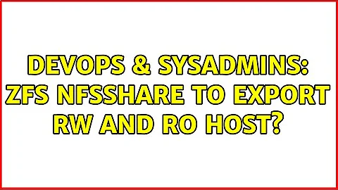 DevOps & SysAdmins: ZFS nfsshare to export RW and RO host?