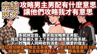 完結爽文:攻略男主男配有什麼意思,讓他們攻略我才有意思。系统绑定我,要求我攻略男主男配。我反手给两人安上了系统商城售卖的假系统。下一秒,两人同时收到消息。【亲爱的宿主,您已成功绑定攻略女主系统。】