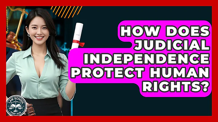 How Does Judicial Independence Protect Human Rights? - Law School Prep Hub