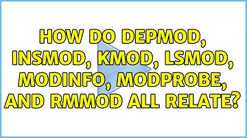 How do depmod, insmod, kmod, lsmod, modinfo, modprobe, and rmmod all relate?