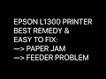 HOW TO FIX EPSON L1300 l PAPER JAM l PAPER FEEDER PROBLEM l NO NEED TO BUY PARTS l BEST REMEDY