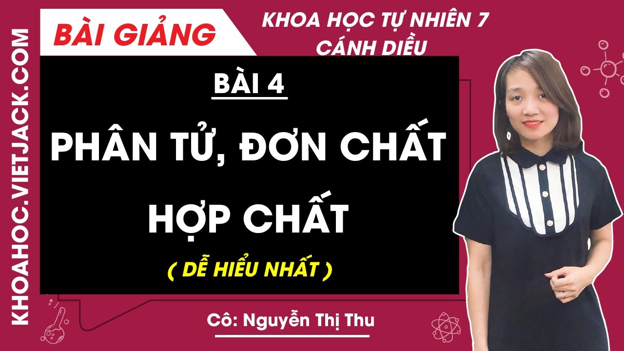 Khoa học tự nhiên 7 | Bài 4: Phân tử, đơn chất, hợp chất - Cánh diều (DỄ HIỂU NHẤT)