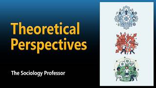 Theoretical Perspectives: Functionalism, Conflict Theory & Symbolic Interactionism