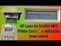 Fix HP LaserJet M1005 MFP printer continues initializing problem solved.