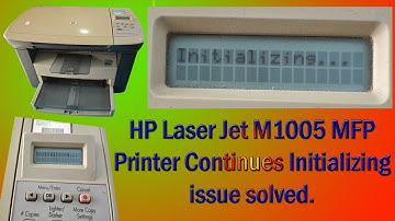 Fix HP LaserJet M1005 MFP printer continues initializing problem solved.