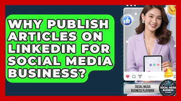 Why Publish Articles On LinkedIn For Social Media Business? - Social Media Business Playbook