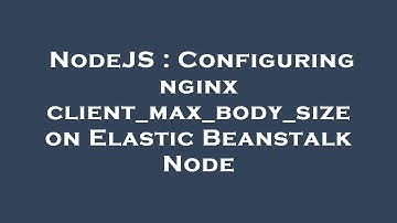 NodeJS : Configuring nginx client_max_body_size on Elastic Beanstalk Node