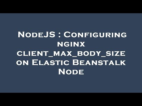 NodeJS : Configuring nginx client_max_body_size on Elastic Beanstalk Node
