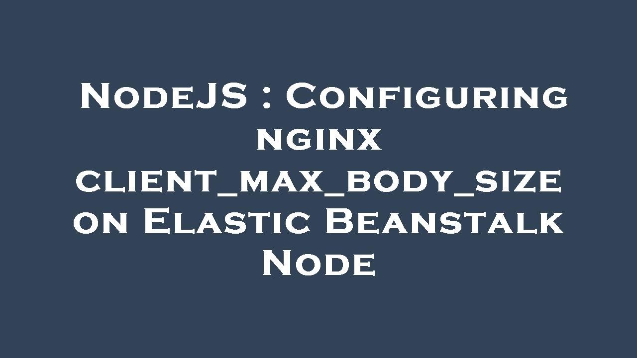 NodeJS : Configuring nginx client_max_body_size on Elastic Beanstalk Node