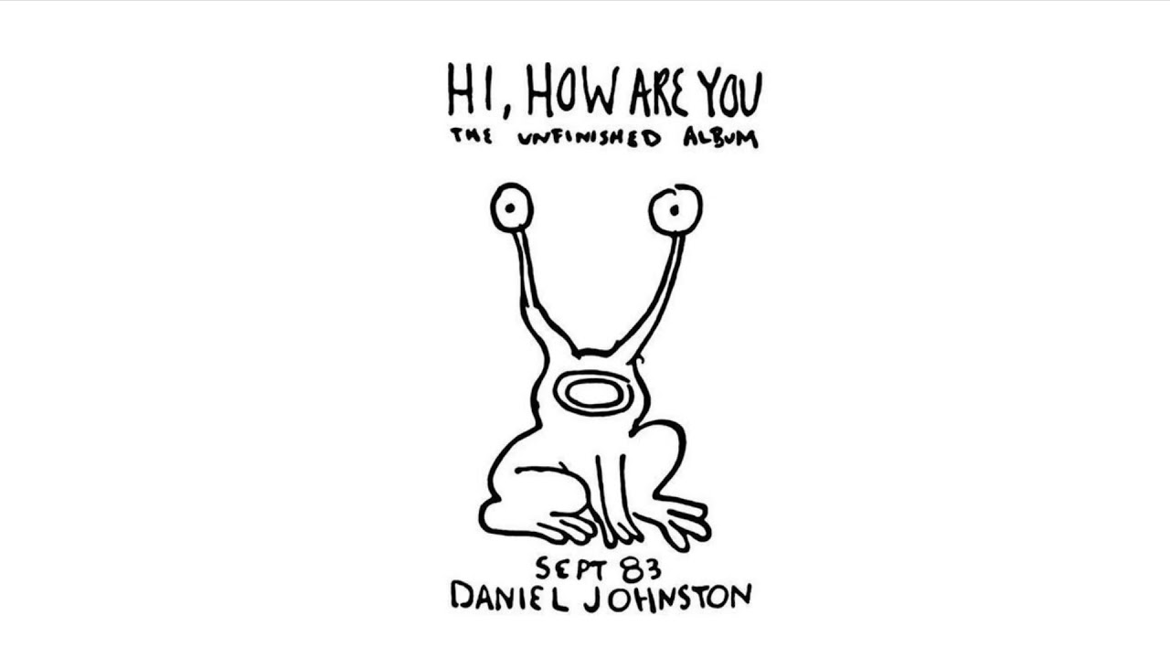 Hi, how are you дэниел джонстон. Hi how are do you do. Hi how are do you do. Daniel johnston hi how are you kurt cobain. Hi, how are you дэниел джонстон.