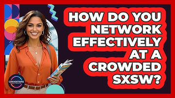 How Do You Network Effectively At A Crowded SXSW? - Conventions Network