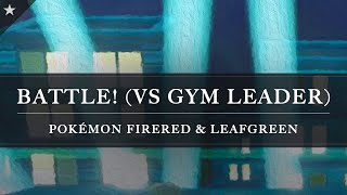 Pokémon FireRed & LeafGreen: Battle! (VS Gym Leader) Arrangement [Revision]
