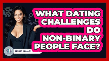 What Dating Challenges Do Non-binary People Face? - Gender Equality Network