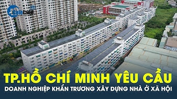TP.HCM yêu cầu doanh nghiệp khẩn trương xây dựng nhà ở xã hội, cơ hội mới cho người thu nhập thấp?