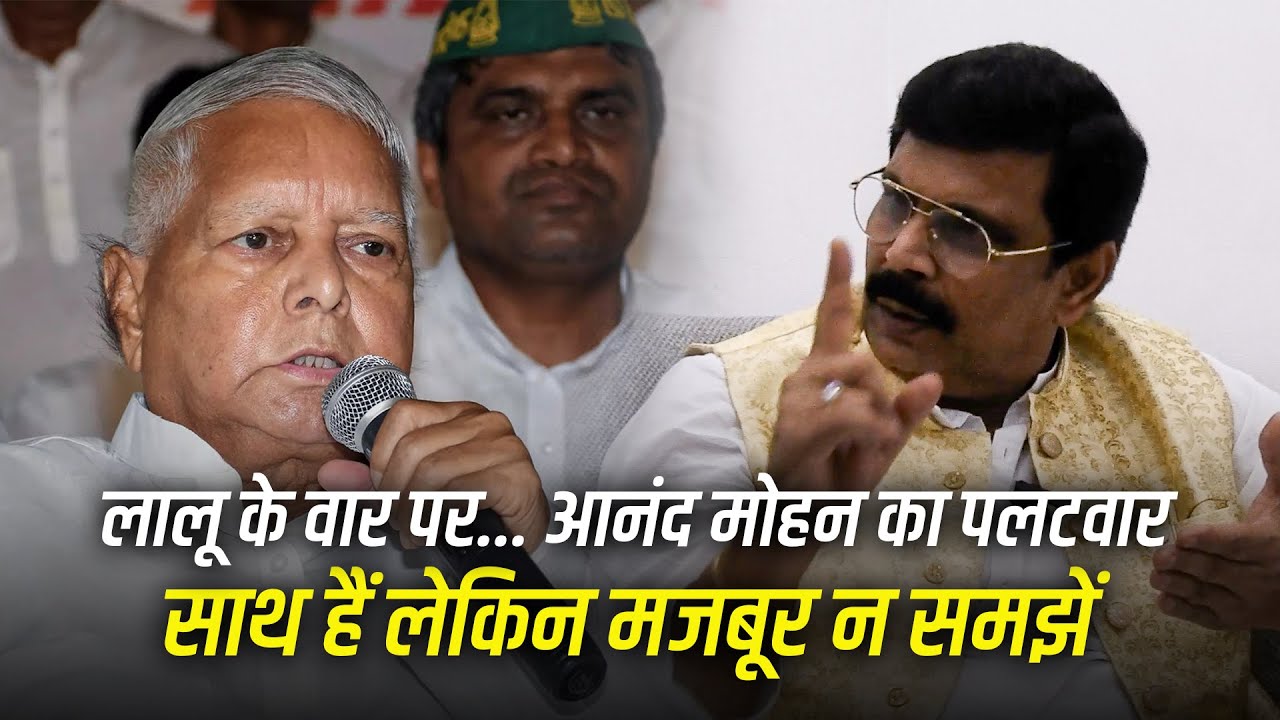 लालू के वार पर... आनंद मोहन का पलटवार,साथ हैं लेकिन मजबूर न समझें #