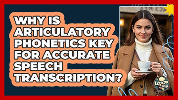 Why Is Articulatory Phonetics Key For Accurate Speech Transcription? - Lexicon Lounge