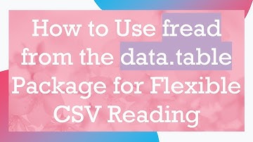 How to Use fread from the data.table Package for Flexible CSV Reading