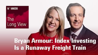 The Long View: Bryan Armour - Index Investing Is a Runaway Freight Train