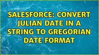 Salesforce: Convert Julian Date in a string to Gregorian Date format