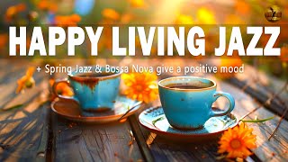 HAPPY LIVING JAZZ CAFE ☕ Spring Jazz & Bossa Nova give a positive mood for relaxation,study and work