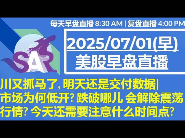 美股直播07/01[早盘] 川又抓马了, 明天还是交付数据|市场为何低开? 跌破哪儿 会解除震荡行情? 今天还需要注意什么时间点?