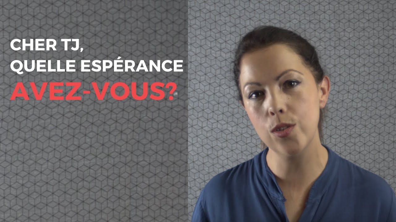 CHER TJ, QUELLE ESPÉRANCE AVEZ-VOUS ?