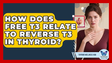 How Does Free T3 Relate To Reverse T3 In Thyroid? - Thyroid Wellness Hub