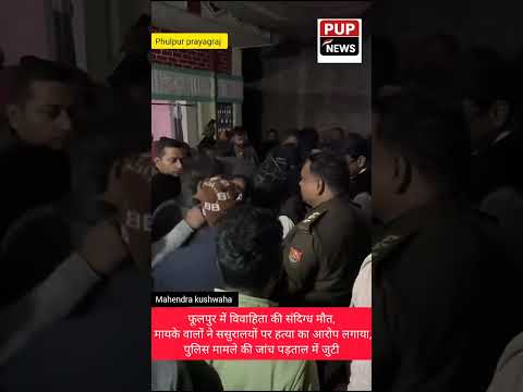 फूलपुर में विवाहिता की संदिग्ध मौत, मायके वालों ने ससुरालयों पर हत्या का आरोप लगाया