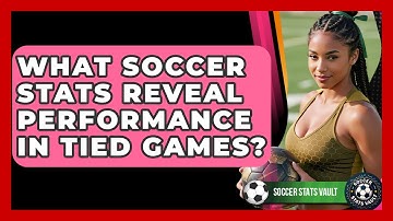 What Soccer Stats Reveal Performance In Tied Games? - Soccer Stats Vault