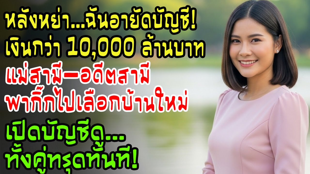 หลังหย่า ฉันอายัดบัญชีเงินกว่า 10,000 ล้านบาททันที แม่สามีกับอดีตสามีพากิ๊กไปเลือกซื้อบ้านใหม่อย่าง