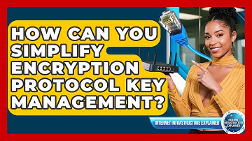 How Can You Simplify Encryption Protocol Key Management? - Internet Infrastructure Explained