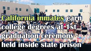 California inmates earn college degrees at 1st graduation ceremony held inside state prison