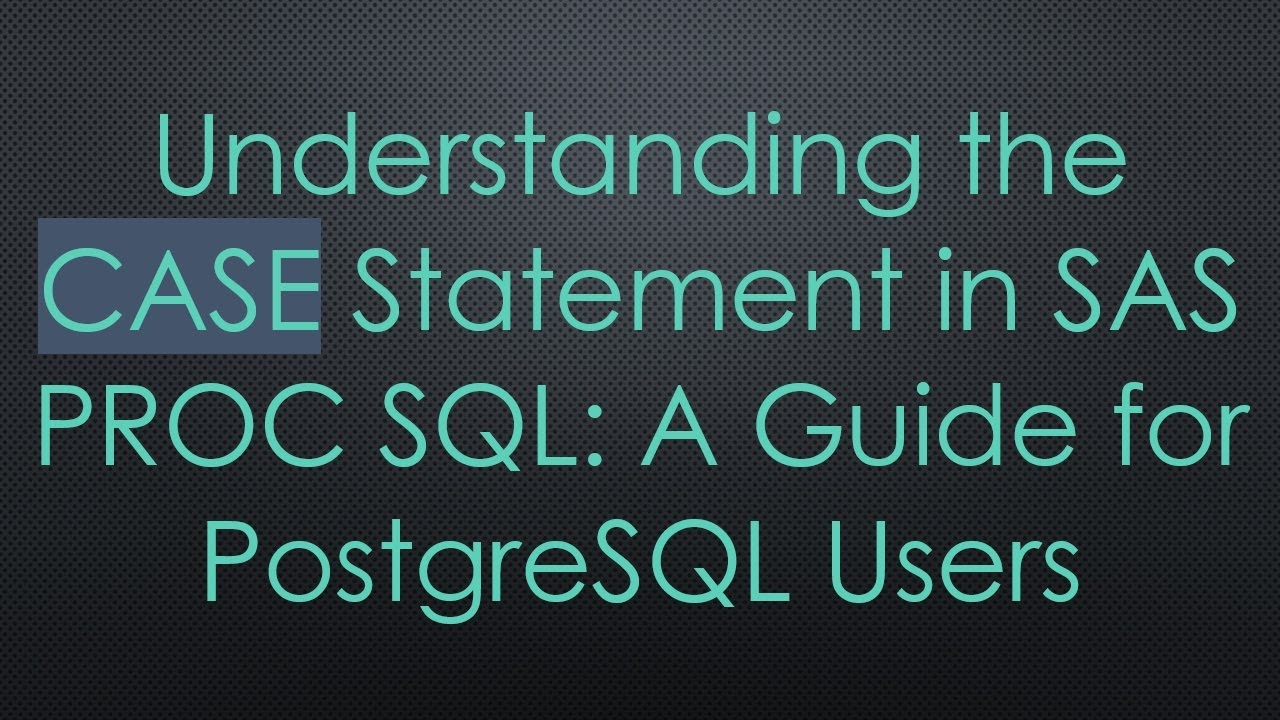 Understanding the CASE Statement in SAS PROC SQL: A Guide for ...