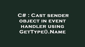 C# : Cast sender object in event handler using GetType().Name