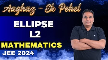 Ellipse | CS Sir | Mathematics | Aaghaz Ek Pehel | JEE 2024 | Kota Pulse by Unacademy
