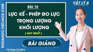 Lực kế - Phép đo lực - Trọng lượng và khối lượng - Bài 10 - Vật lí 6 - Cô Phạm Thị Hằng (HAY NHẤT)