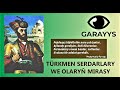 Azat Türkmen #66. Garaýyş #12: Türkmen serdarlary we olaryň mirasy.