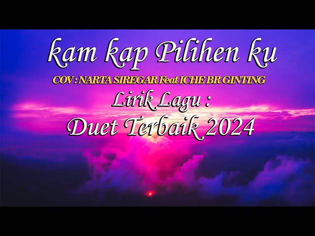 KAM KAP PILIHEN KU ~ NARTA SIREGAR FEAT ICHE BR GINTING ~ LIRIK LAGU KARO class=