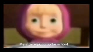 me after waking up for school (masha staring meme)
