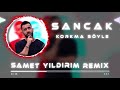 Sancak  korkma syle  samet yldrm remix 