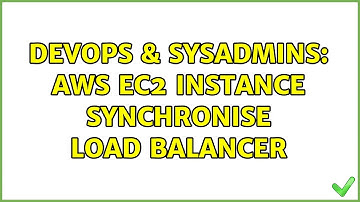 DevOps & SysAdmins: AWS EC2 instance synchronise Load balancer