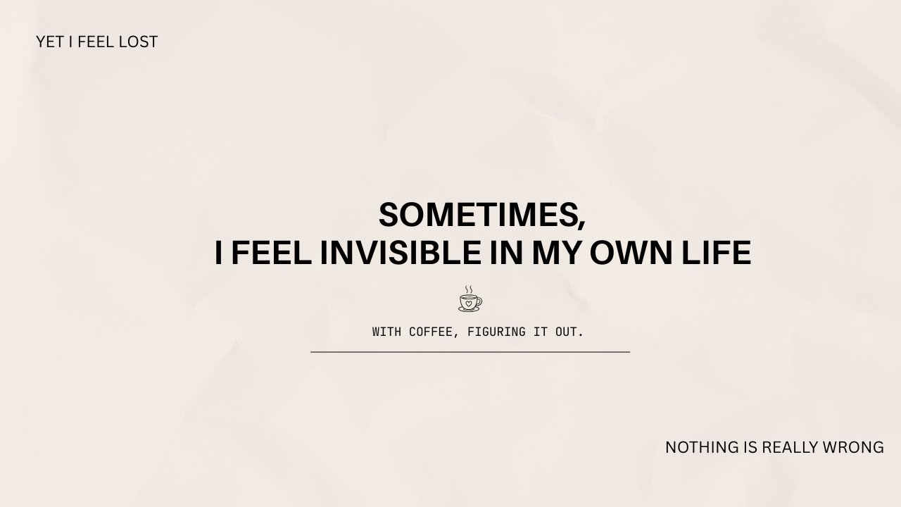 Sometimes I feel invisible in my own life