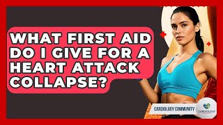 What First Aid Do I Give For A Heart Attack Collapse? - Cardiology Community